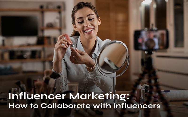 Influencer Marketing: How to Collaborate with Influencers